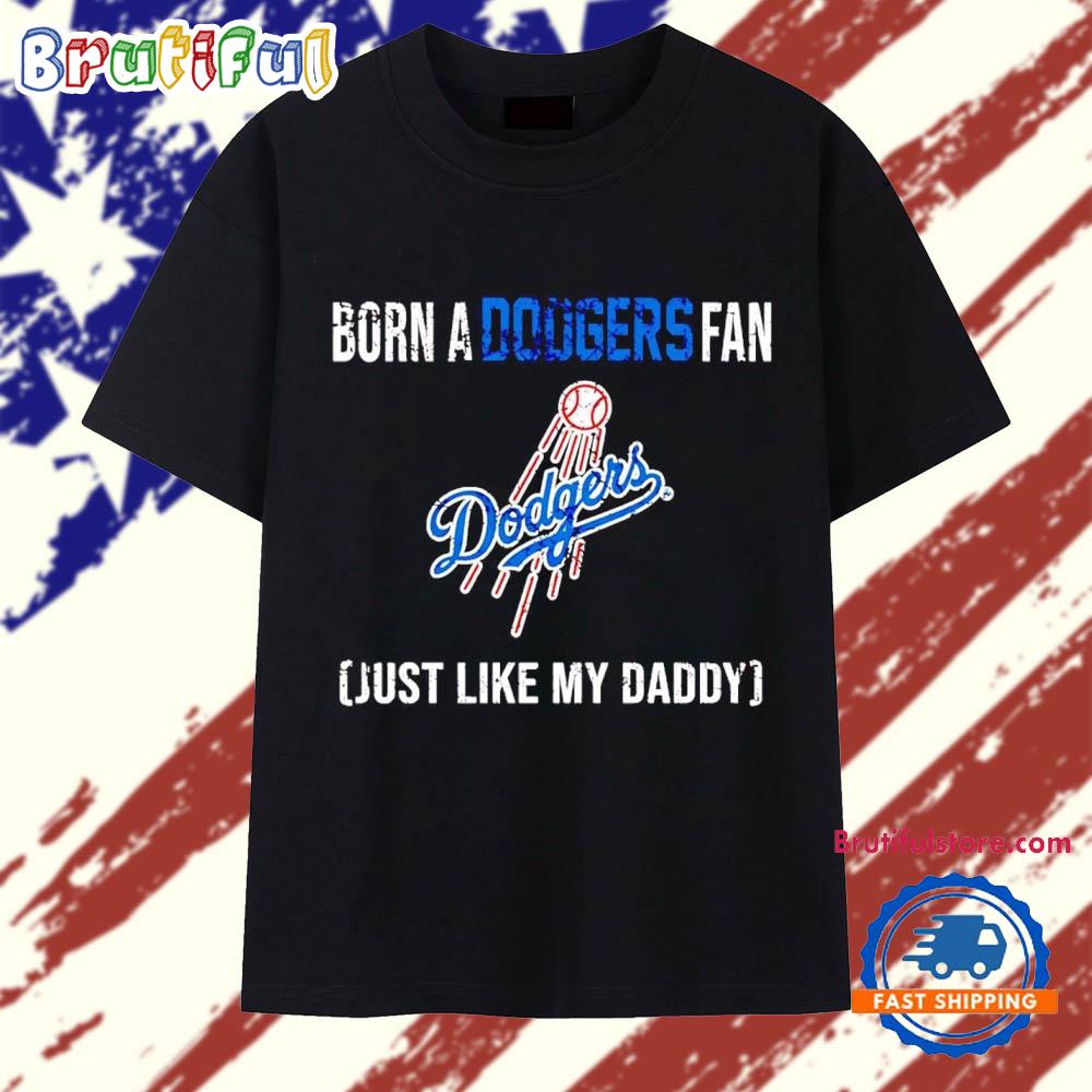 Born a Los Angeles Dodgers fan just like my daddy T Shirt