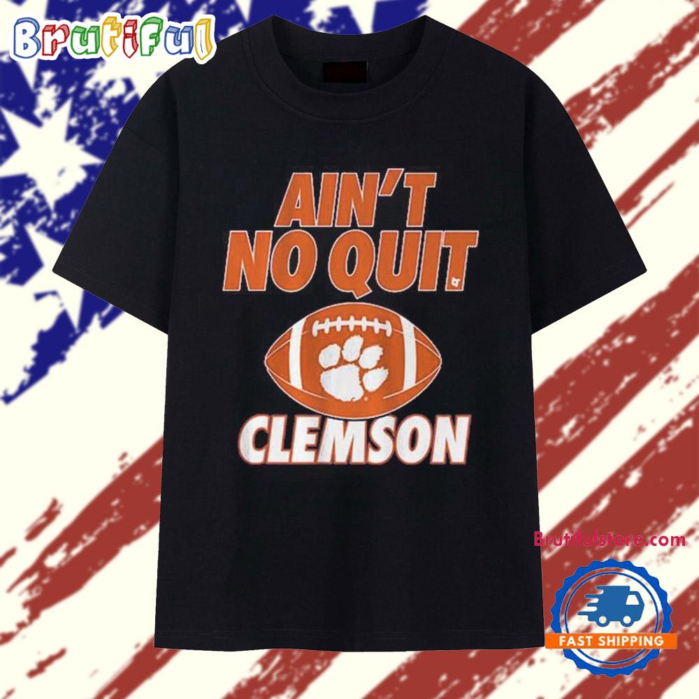 Clemson Tigers Football Ain’t No Quit T Shirt