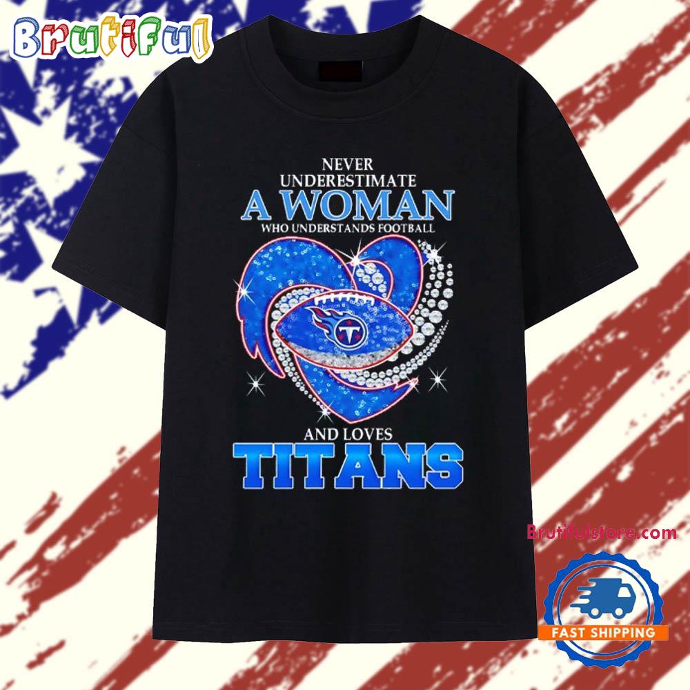 Never Underestimate a Woman Who Understands Football and Loves Tennessee Titans Football Heart 2025 T Shirt