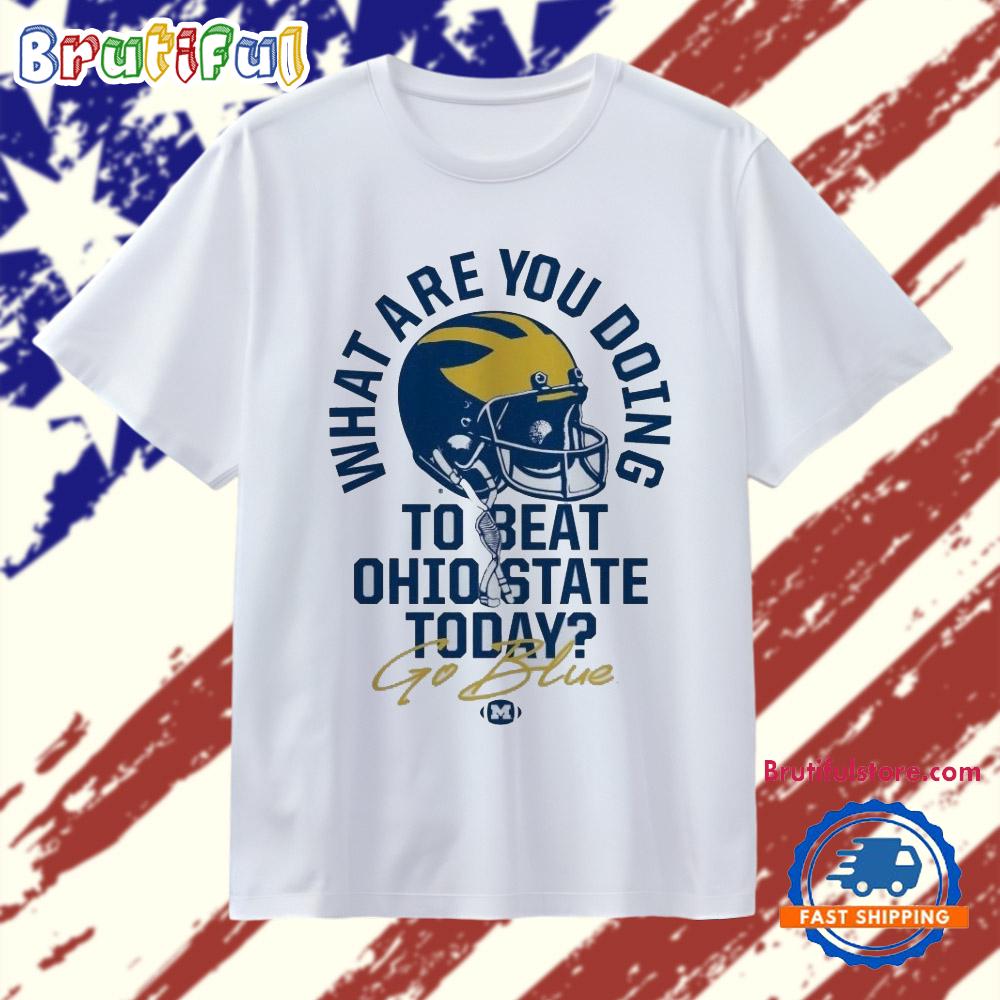 What Are You Doing To Beat Ohio State Today Go Blue Michigan Wolverines The Game Rivalry T Shirt