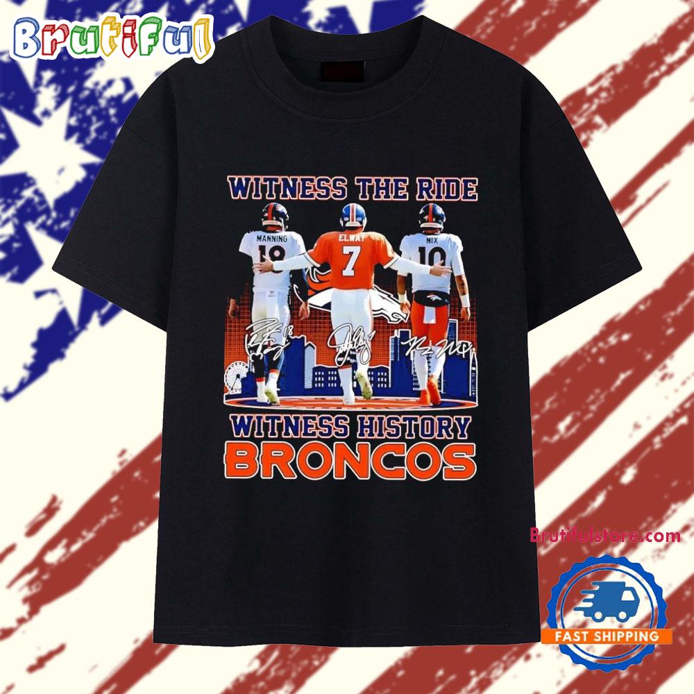 Witness the ride witness history Denver Broncos Manning Elway Nix T Shirt