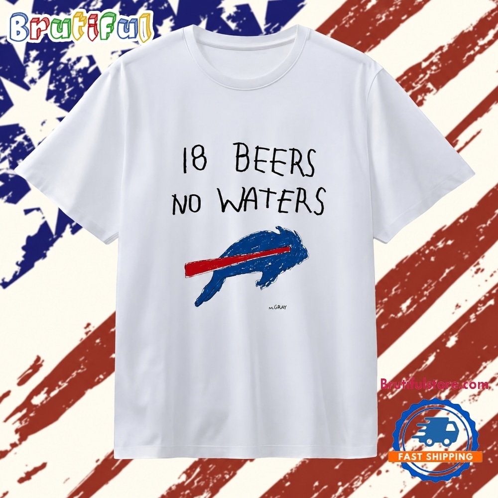 Buffalo Bills 18 Beers No Waters NFL Football T Shirt Buffalo Bills 18 Beers No Waters NFL Football T Shirt