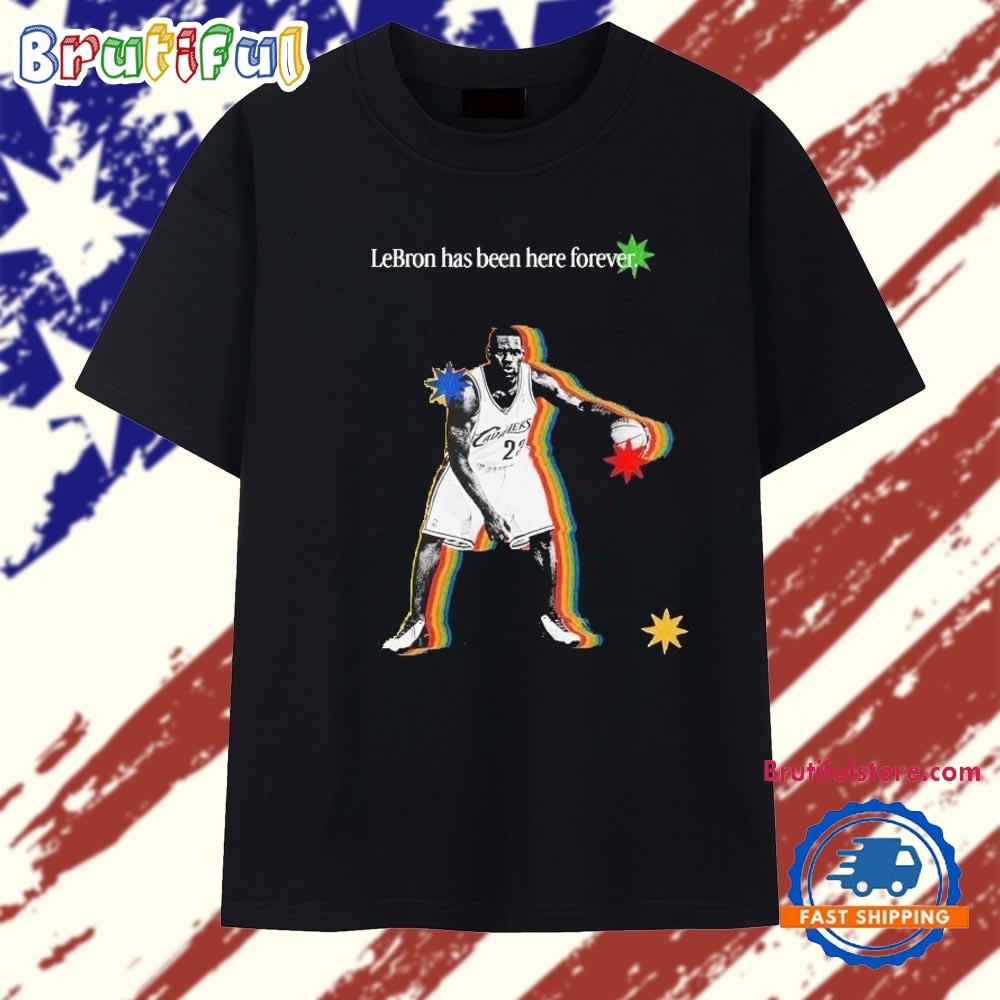 LeBron James Cleveland Cavaliers LeBron Has Been Here Forever T Shirt LeBron James Cleveland Cavaliers LeBron Has Been Here Forever T Shirt