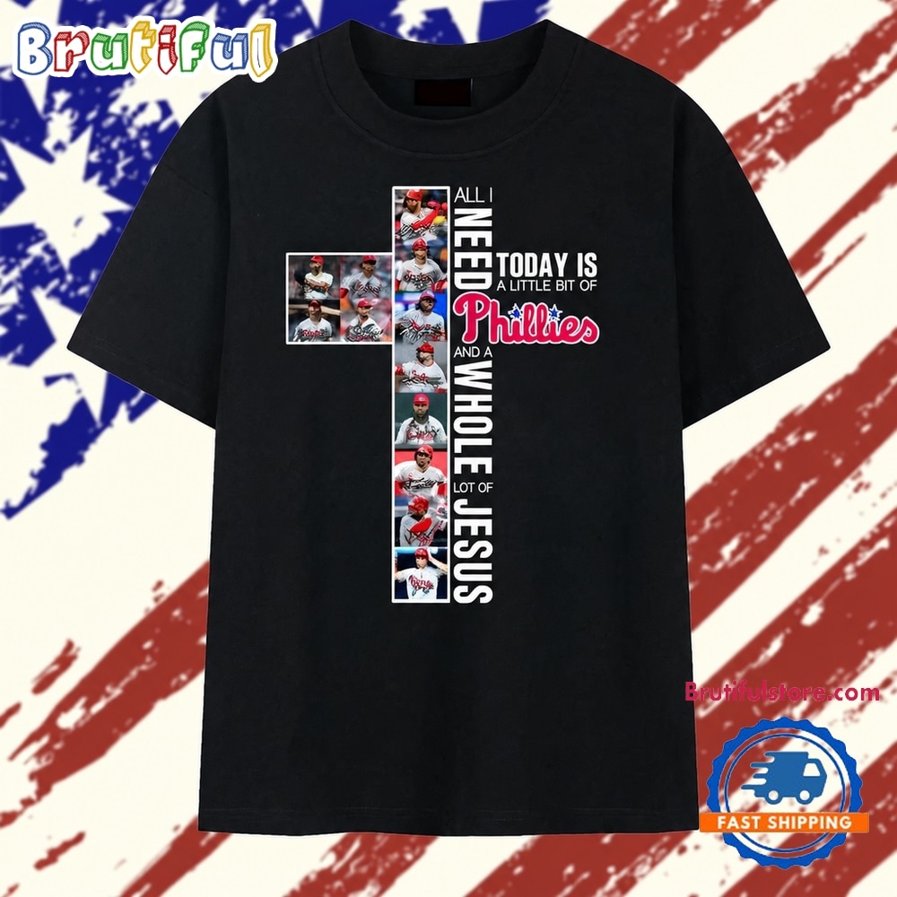 All I Need Today Is A Little Bit Of Phillies And A Whole Lot Of Jesus Cross T Shirt All I Need Today Is A Little Bit Of Phillies And A Whole Lot Of Jesus Cross T Shirt
