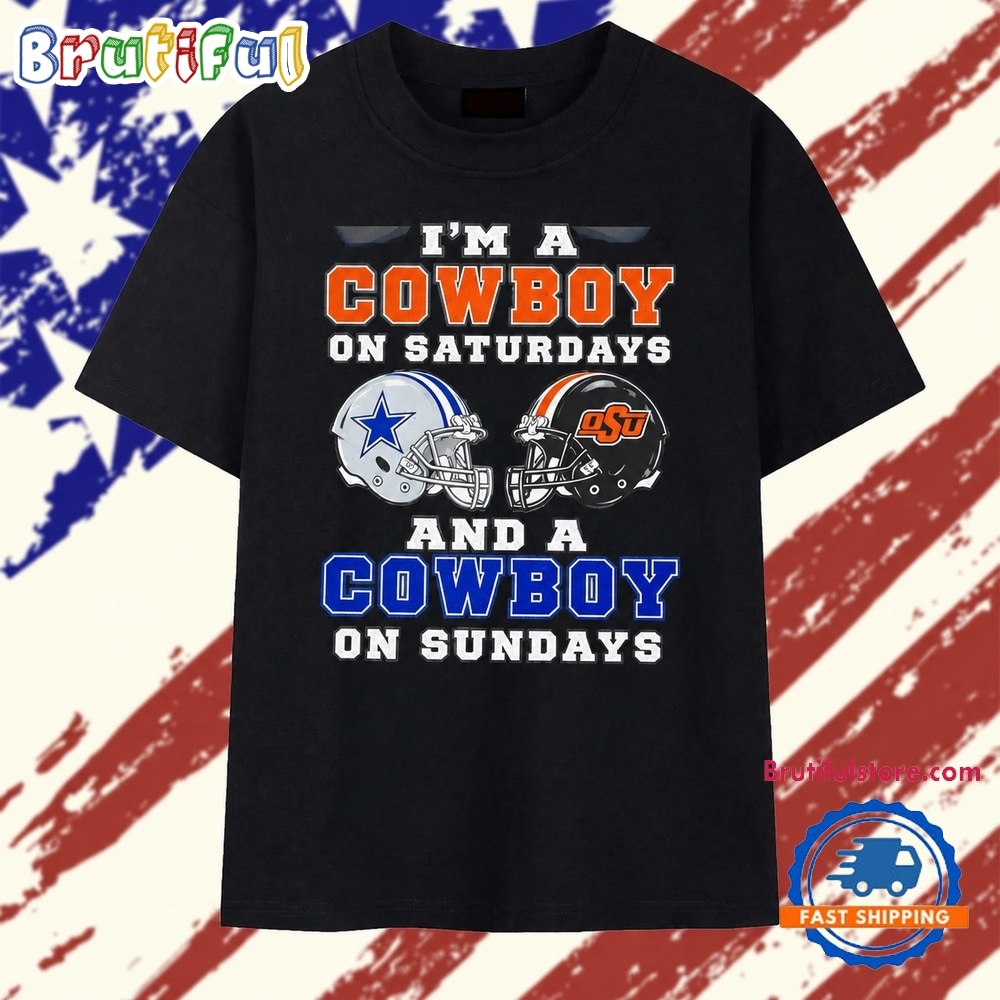 I’m a Cowboy on Saturdays and a Cowboy on Sundays Oklahoma State and Dallas Cowboys T Shirt I’m a Cowboy on Saturdays and a Cowboy on Sundays Oklahoma State and Dallas Cowboys T Shirt
