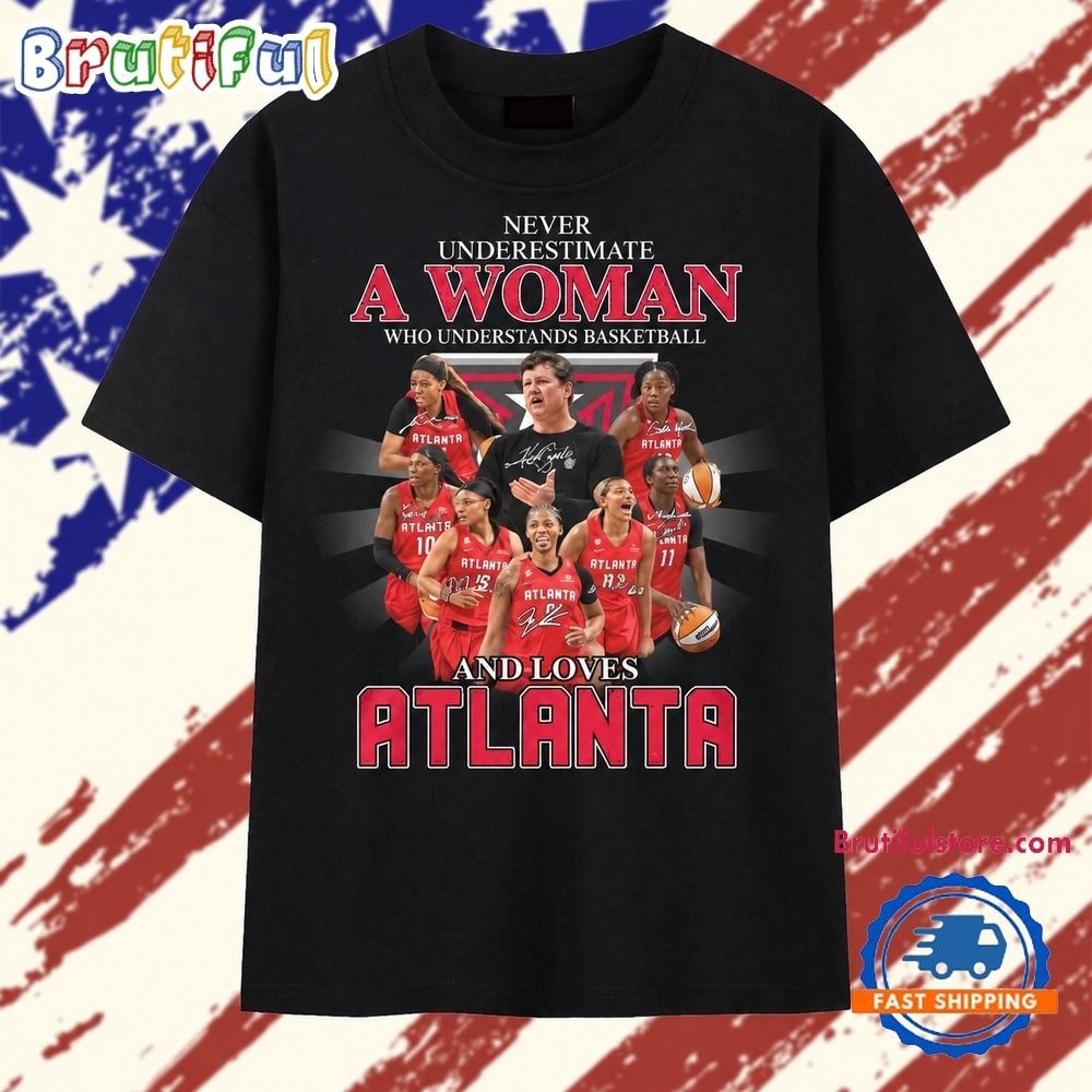 Never Underestimate A Woman Who Understands Basketball And Loves Atlanta T Shirt Never Underestimate A Woman Who Understands Basketball And Loves Atlanta T Shirt